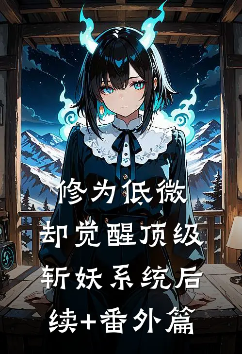 修为低微，却觉醒顶级斩妖系统后续+番外篇