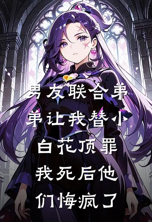 男友联合弟弟让我替小白花顶罪，我死后他们悔疯了