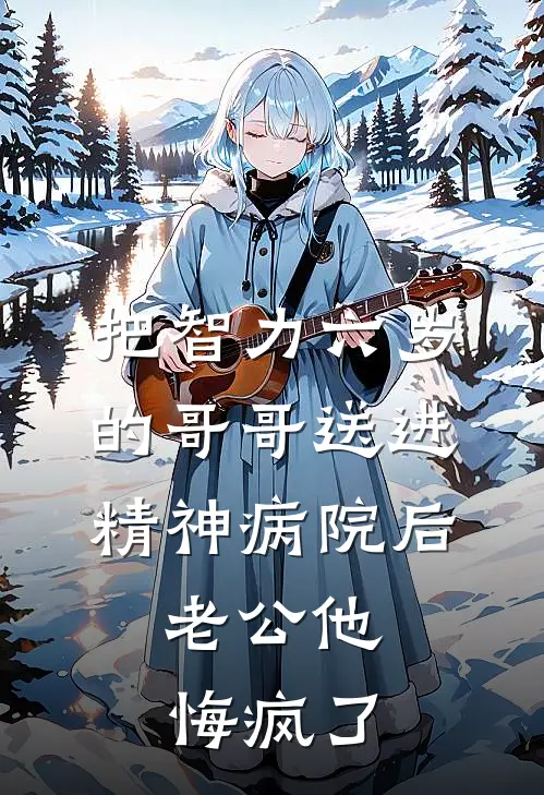 把智力六岁的哥哥送进精神病院后，老公他悔疯了