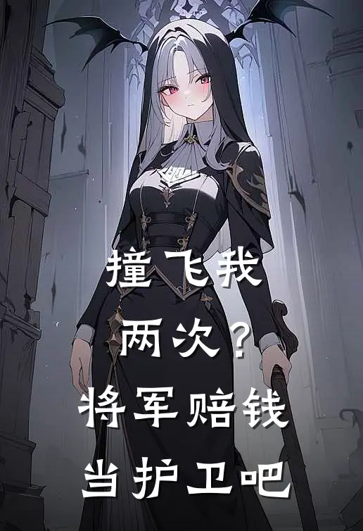 撞飞我两次？将军，赔钱当护卫吧