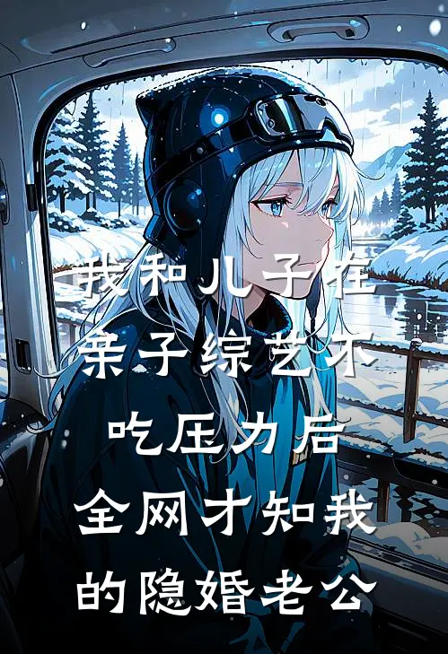 我和儿子在亲子综艺不吃压力后，全网才知我的隐婚老公