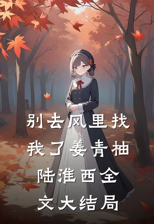别去风里找我了姜青柚陆淮西全文大结局