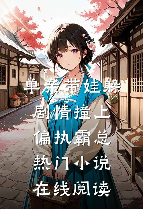 单亲带娃躲剧情撞上偏执霸总热门小说在线阅读