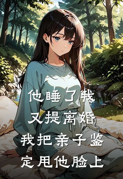 他睡了我又提离婚，我把亲子鉴定甩他脸上