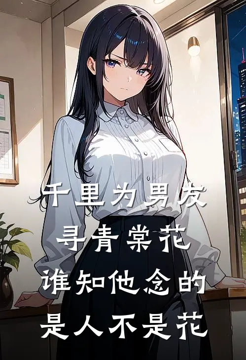千里为男友寻青棠花，谁知他念的是人不是花