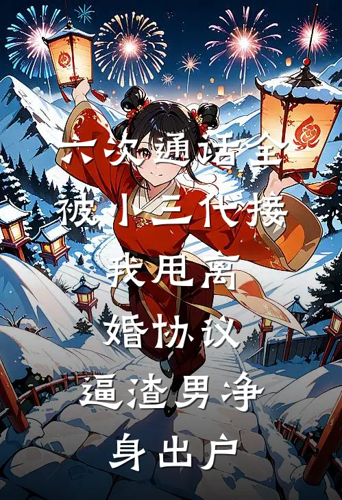 六次通话全被小三代接，我甩离婚协议，逼渣男净身出户