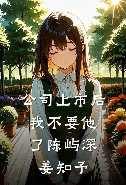 公司上市后，我不要他了陈屿深姜知予