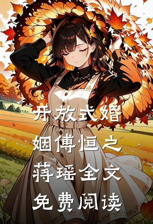 开放式婚姻傅恒之蒋瑶全文免费阅读