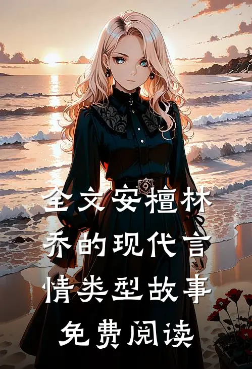 全文安檀林乔的现代言情类型故事免费阅读
