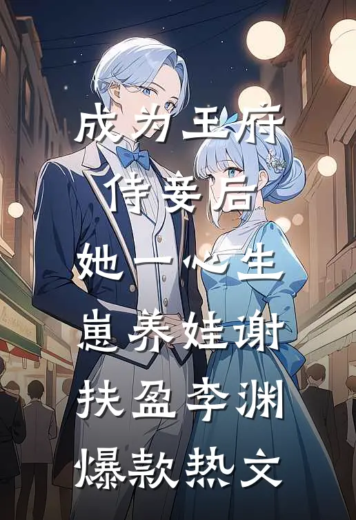 成为王府侍妾后，她一心生崽养娃谢扶盈李渊爆款热文