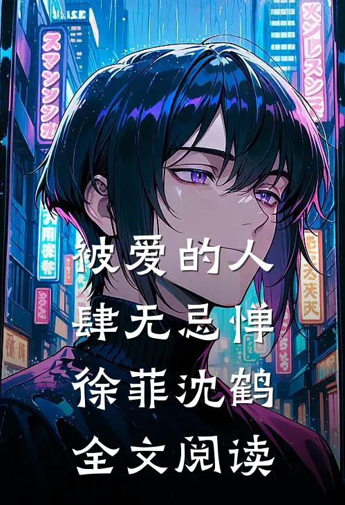 被爱的人肆无忌惮徐菲沈鹤全文阅读