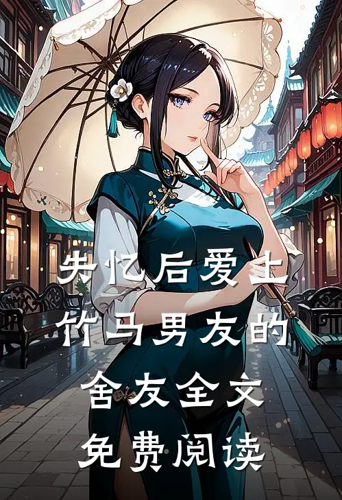 失忆后爱上竹马男友的舍友全文免费阅读