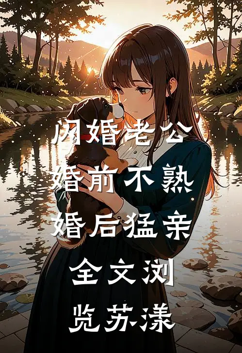 闪婚老公，婚前不熟婚后猛亲全文浏览苏漾