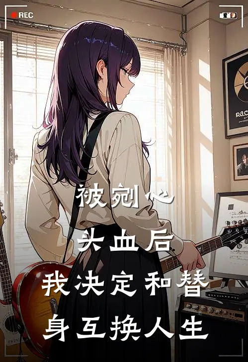 被剜心头血后，我决定和替身互换人生