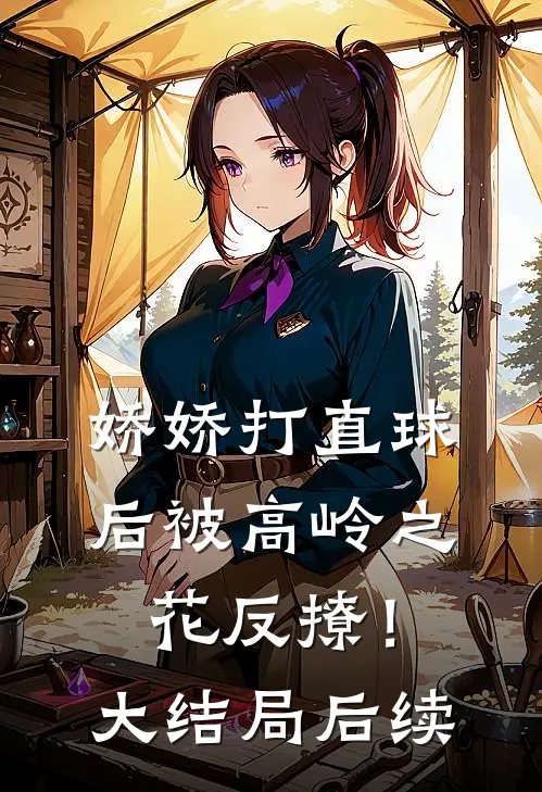 娇娇打直球后被高岭之花反撩！大结局后续