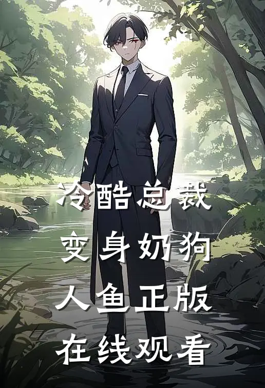 冷酷总裁变身奶狗人鱼正版在线观看