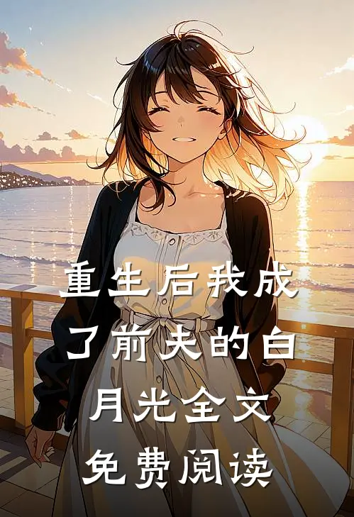 重生后我成了前夫的白月光全文免费阅读