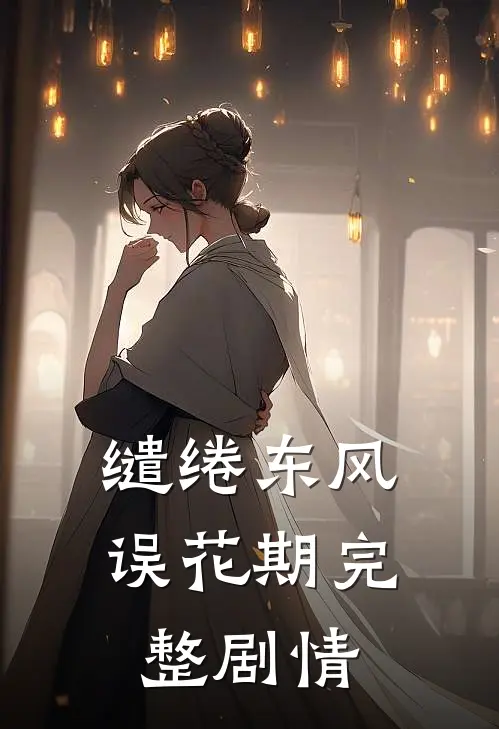 缱绻东风误花期完整剧情