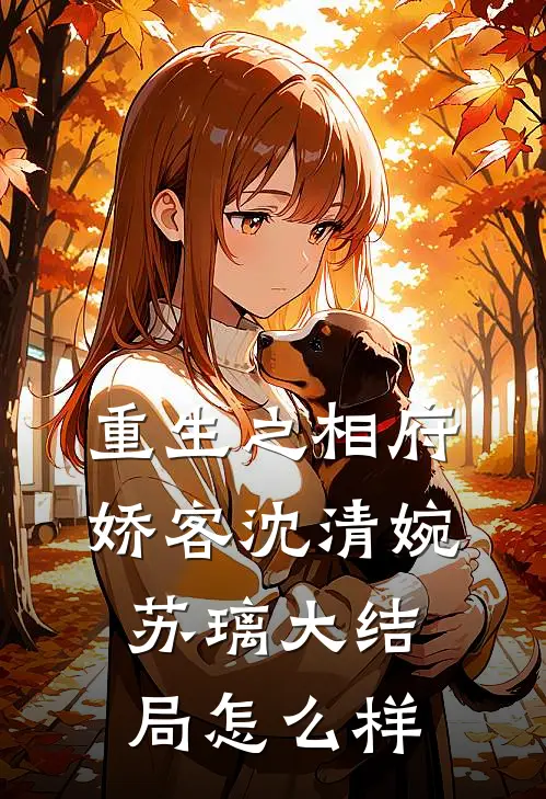 重生之相府娇客沈清婉苏璃大结局怎么样