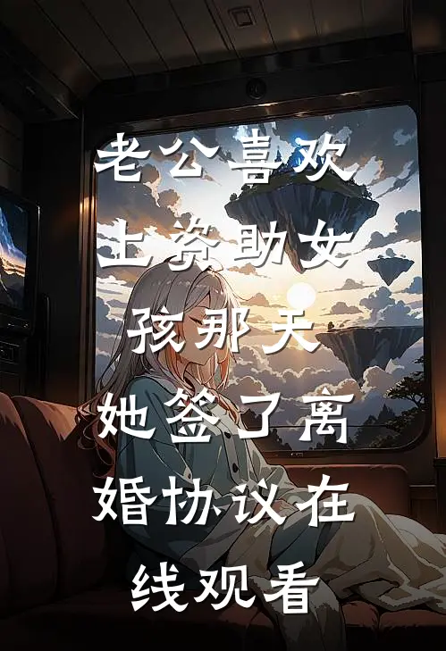 老公喜欢上资助女孩那天，她签了离婚协议在线观看