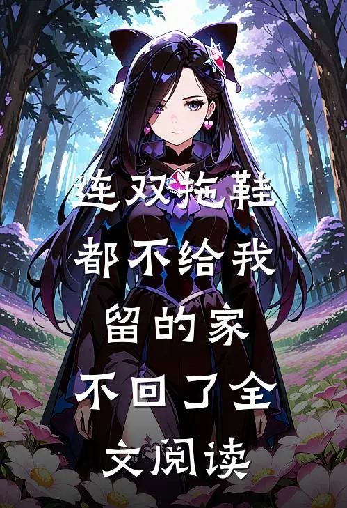 连双拖鞋都不给我留的家,不回了全文阅读