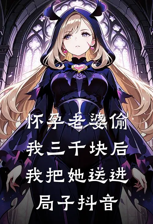 怀孕老婆偷我三千块后，我把她送进局子抖音