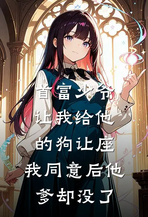 首富少爷让我给他的狗让座，我同意后他爹却没了