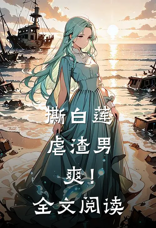 撕白莲，虐渣男，爽！全文阅读