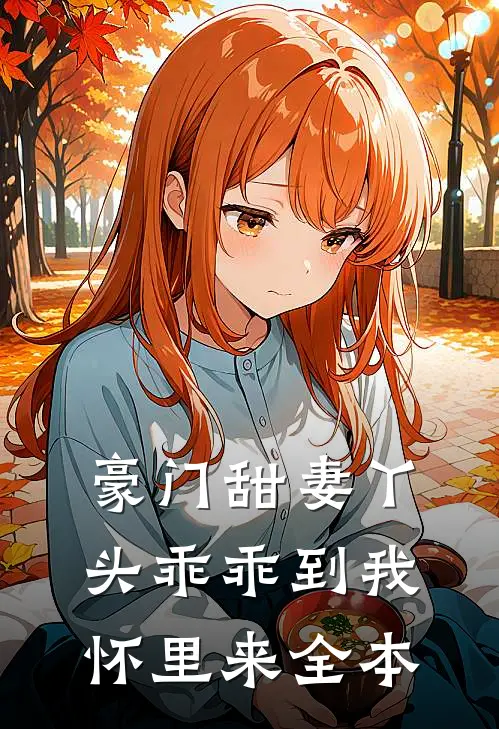 豪门甜妻丫头乖乖到我怀里来全本