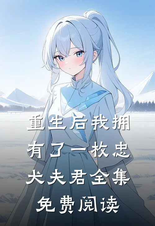 重生后我拥有了一枚忠犬夫君全集免费阅读