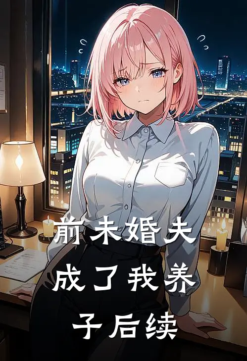 前未婚夫成了我养子后续