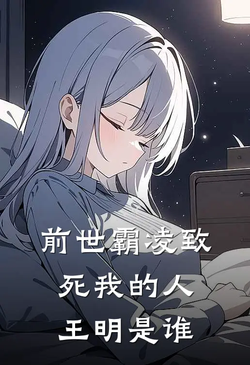 前世霸凌致死我的人王明是谁