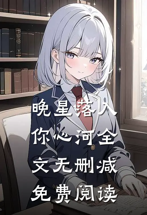 晚星落入你心河全文无删减免费阅读
