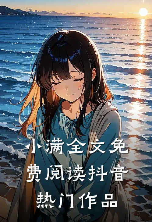 小满全文免费阅读抖音热门作品