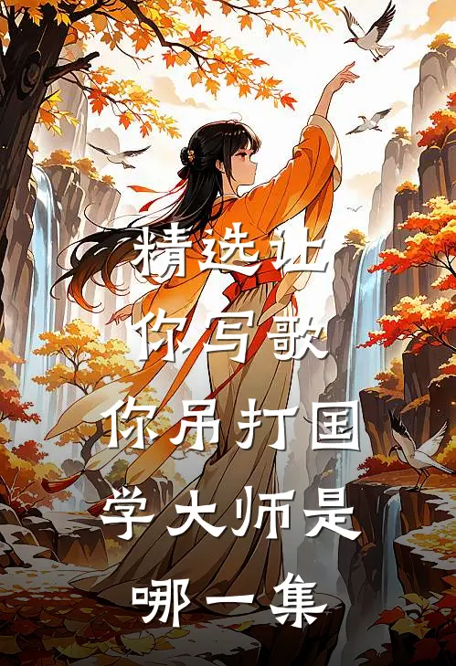 精选让你写歌,你吊打国学大师是哪一集
