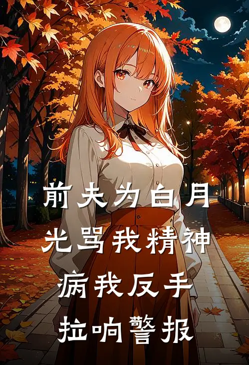 前夫为白月光骂我精神病我反手拉响警报