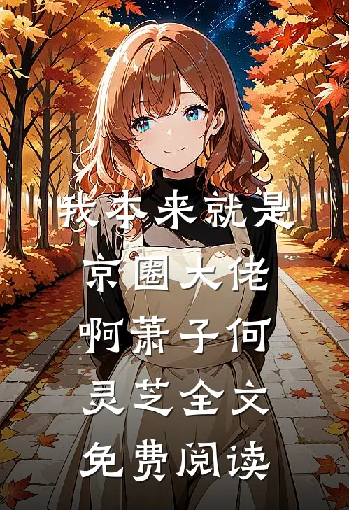 我本来就是京圈大佬啊萧子何灵芝全文免费阅读
