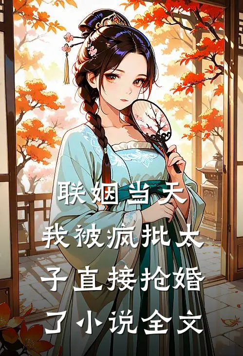 联姻当天，我被疯批太子直接抢婚了小说全文