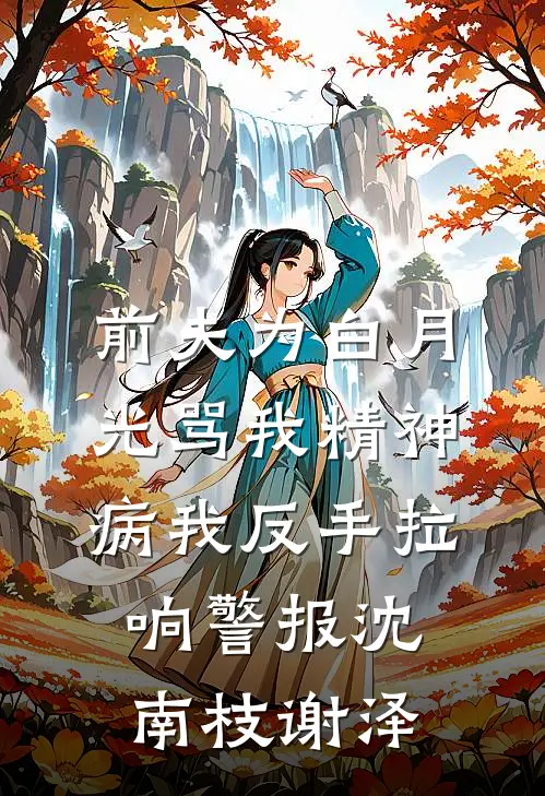 前夫为白月光骂我精神病我反手拉响警报 沈南枝谢泽
