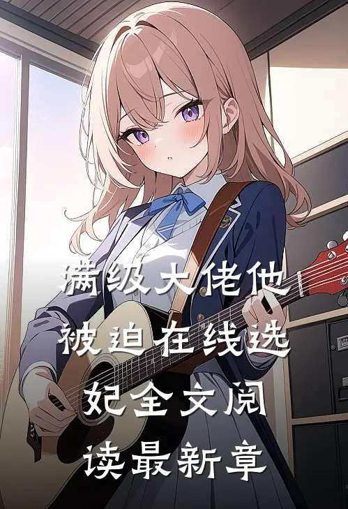 满级大佬他被迫在线选妃全文阅读最新章