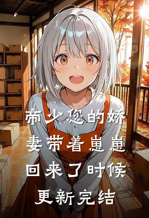 帝少您的娇妻带着崽崽回来了时候更新完结