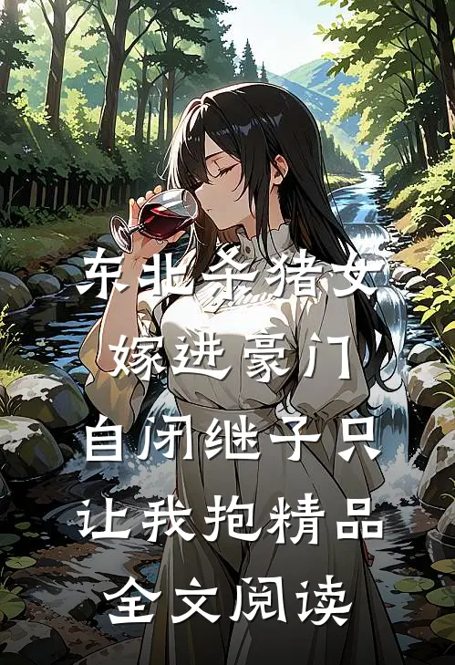 东北杀猪女嫁进豪门，自闭继子只让我抱精品全文阅读