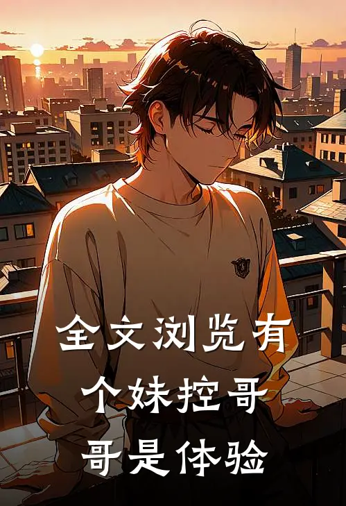 全文浏览有个妹控哥哥是体验
