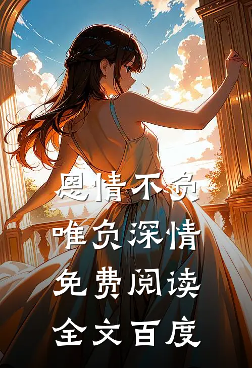 恩情不负唯负深情免费阅读全文百度