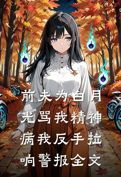 前夫为白月光骂我精神病我反手拉响警报全文