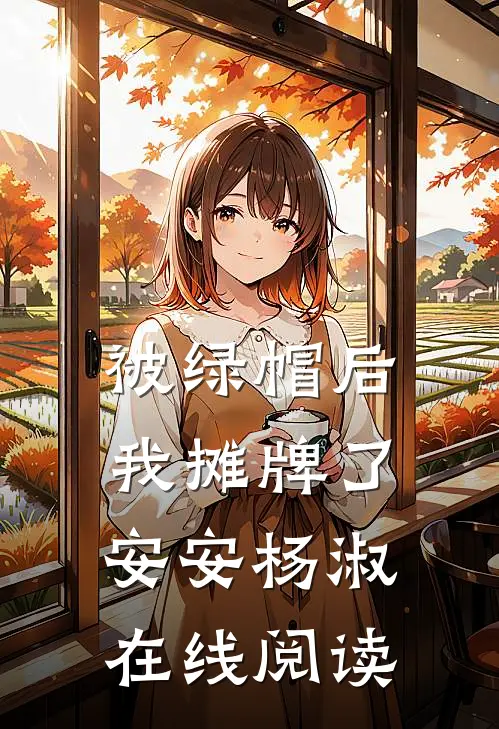 被绿帽后我摊牌了安安杨淑在线阅读