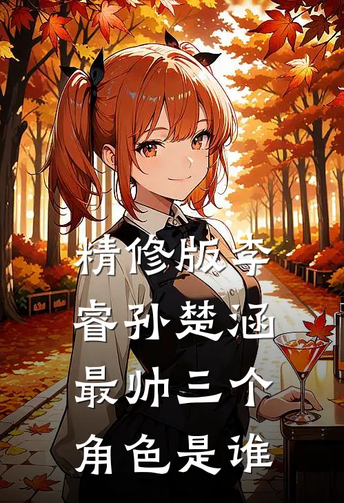 精修版李睿孙楚涵最帅三个角色是谁