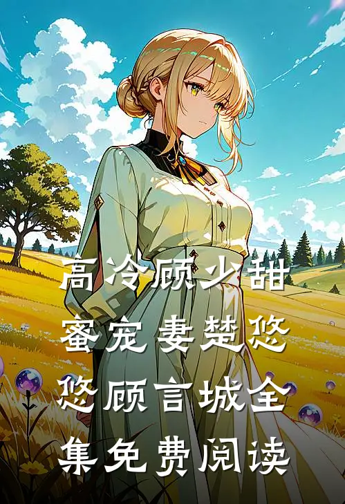 高冷顾少甜蜜宠妻楚悠悠顾言城 全集免费阅读