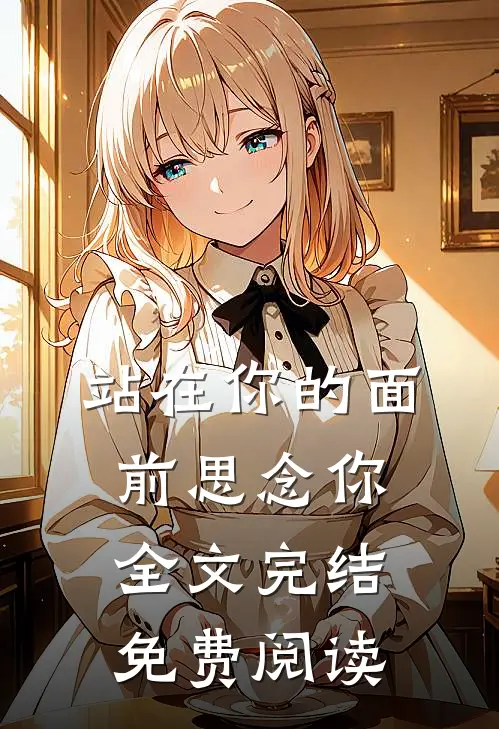 站在你的面前思念你全文完结免费阅读