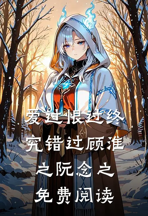 爱过恨过终究错过顾淮之阮念之免费阅读